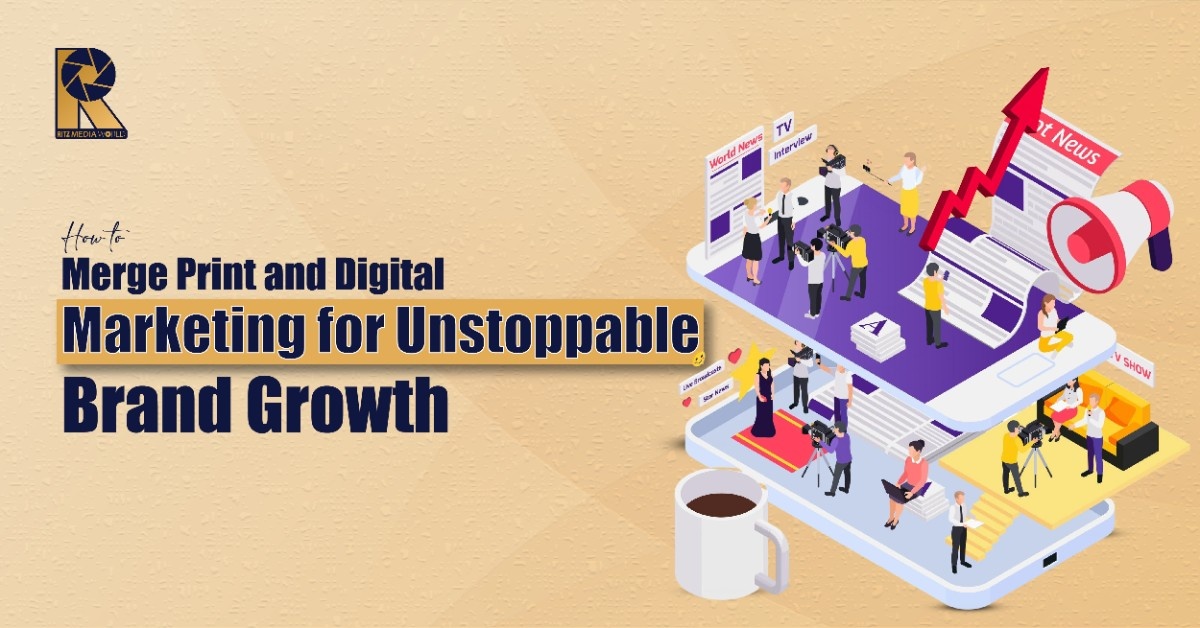 How to Merge Print and Digital Marketing for Unstoppable Brand Growth How to Merge Print and Digital Marketing for Unstoppable Brand Growth