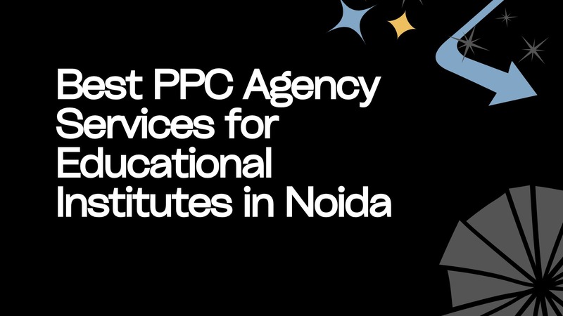 Best PPC Agency Services for Educational Institutes in Noida